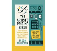 The Artist's Pricing Bible: How to Stop Working for Free and Start Making Real Money from Your Art