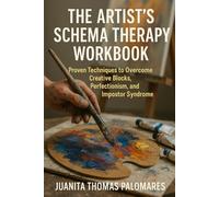 The Artist's Schema Therapy Workbook: Proven Techniques to Overcome Creative Blocks, Perfectionism, and Impostor Syndrome