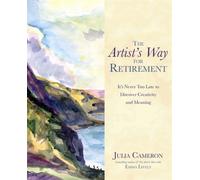 The Artist's Way for Retirement : It's Never Too Late to Discover Creativity and Meaning