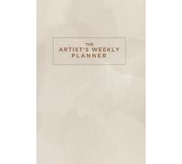 The Artist's Weekly Planner: A Minimalist Notebook, Journal and Sketchbook, 242 Pages, Ideal for Artists and Creatives