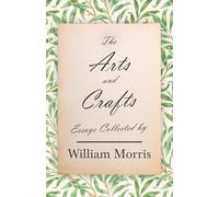 The Arts and Crafts: Essays Collected by William Morris
