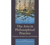 The Arts in Philosophical Practice : Prospects, Perspectives and Practices