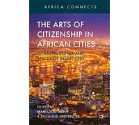 The Arts of Citizenship in African Cities: Infrastructures and Spaces of Belonging (Africa Connects)