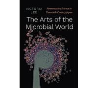 The Arts of the Microbial World: Fermentation Science in Twentieth-Century Japan (Synthesis)