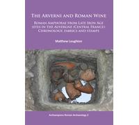 The Arverni and Roman Wine : Roman Amphorae from Late Iron Age sites in the Auvergne (Central France): Chronology, fabrics and stamps