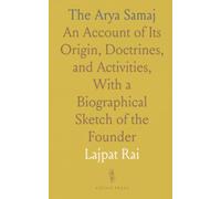 The Arya Samaj: An Account of Its Origin, Doctrines, and Activities, With a Biographical Sketch of the Founder