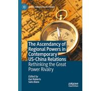 The Ascendancy of Regional Powers in Contemporary US-China Relations: Rethinking the Great Power Rivalry (Global Foreign Policy Studies)