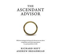 The Ascendant Advisor: Effective strategies for financial advisors to rise above competitors and client expectations in a post-pandemic world.