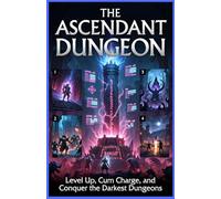 The Ascendant Dungeon: A Hardcore LitRPG Progression Epic: Level Up, Cum Charge, and Conquer the Darkest Dungeons