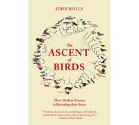The Ascent of Birds : How Modern Science is Revealing their Story