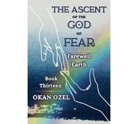 The Ascent of the God of Fear: Farewell, Earth: A Divine Journey to the Realm of the Shadows: 13 (The Books of the God of Fear)