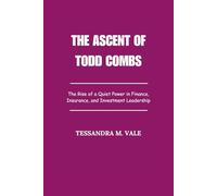 The Ascent of Todd Combs: The Rise of a Quiet Power in Finance, Insurance, and Investment Leadership