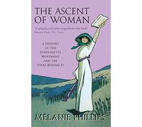 The Ascent Of Woman: A History of the Suffragette Movement