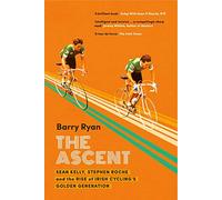 The Ascent: Sean Kelly, Stephen Roche and the Rise of Irish Cycling's Golden Generation