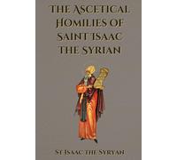 The Ascetical Homilies of St Isaac the Syrian: Classic Reprint of the 1923 English Translation