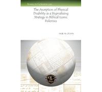 The Ascription of Physical Disability as a Stigmatizing Strategy in Biblical Iconic Polemics: 1087 (Analecta Gorgiana)