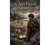 The Ash Fields of Virel - Volume I - The Weight of Ash