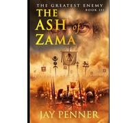 The Ash of Zama: The Final Reckoning in Hannibal's War (The Greatest Enemy)