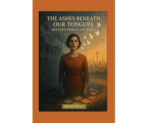 The Ashes Beneath Our Tongues: Between Tehran and Exile