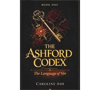 THE ASHFORD CODEX - The Language of Sin: Dark Academia Romance tra misteri, suspense e desiderio proibito (The Forbidden Archives Series)