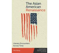 The Asian American Renaissance : Literary Encounters Across Time