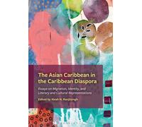 The Asian Caribbean in the Caribbean Diaspora : Essays on Migration, Identity, and Literary and Cultural Representations
