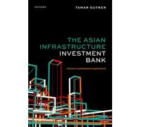 The Asian Infrastructure Investment Bank: China's Multilateral Experiment