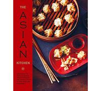 The Asian Kitchen: 65 Recipes for Popular Dishes, from Dumplings and Noodle Soups to Stir-Fries and Rice Bowls