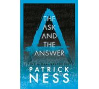 The Ask and the Answer : A new edition of the second book in the iconic multi-award-winning trilogy; a gripping dystopian YA novel with themes of prejudice, power and masculinity