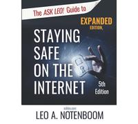 The Ask Leo! Guide to Staying Safe on the Internet - Expanded 5th Edition: Keep Your Computer, Your Data, And Yourself Safe on the Internet
