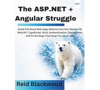 The ASP.NET + Angular Struggle: Build Full-Stack Web Apps Without the Pain: Master C#, Web API, TypeScript, RxJS, Authentication, Deployment, and Fix the Bugs That Keep You Up at 3AM (NovaFactsPress)