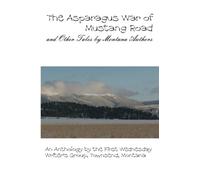 The Asparagus War of Mustang Road: and Other Tales by Montana Authors