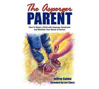 The Asperger Parent: How to Raise a Child with Asperger Syndrome and Maintain Your Sense of Humor