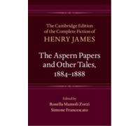 The Aspern Papers and Other Tales, 1884-1888 (The Cambridge Edition of the Complete Fiction of Henry James)