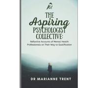 The Aspiring Psychologist Collective: Reflective Accounts of Mental Health Professionals on their way to Qualification (The Collective books by Dr Marianne Trent)