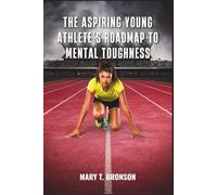 THE ASPIRING YOUNG ATHLETE’S ROADMAP TO MENTAL TOUGHNESS: Unlocking Mental Power to Win in Sports and Life-Build Focus, Confidence, and Resilience for Peak Performance