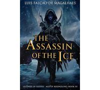 The Assassin of The Ice: Book 3 of an Epic Heroic Fantasy Series (Legends of Elessia - Age of Rekindling)