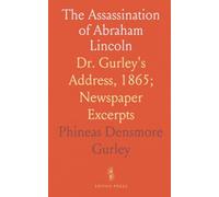 The Assassination of Abraham Lincoln: Dr. Gurley's Address, 1865; Newspaper Excerpts