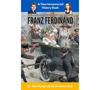 The Assassination of Archduke Franz Ferdinand: The Immediate Cause of WW1 (Time Immemorial)