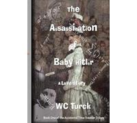 The Assassination of Baby Hitler: A Love Story (The Accidental Time Traveler Trilogy)