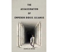 The Assassination of Emperor Didius Julianus: The Emperor Who Bought Rome and Paid With His Life (Murdered Emperors of Rome)