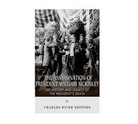 The Assassination of President William McKinley: The History and Legacy of the President’s Death