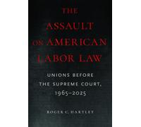 The Assault on American Labor Law : Unions Before the Supreme Court, 1965-2025