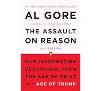 The Assault on Reason: Our Information Ecosystem, from the Age of Print to the Age of Trump, 2017 Edition