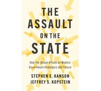 The Assault on the State : How the Global Attack on Modern Government Endangers Our Future