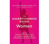 The Assertiveness Guide for Women: How to Communicate Your Needs, Set Healthy Boundaries, and Transform Your Relationships