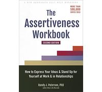 The Assertiveness Workbook: How to Express Your Ideas and Stand Up for Yourself at Work and in Relationships