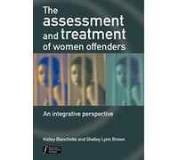 The Assessment and Treatment of Women Offenders: An Integrative Perspective (Wiley Series in Forensic Clinical Psychology)