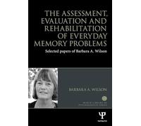 The Assessment, Evaluation and Rehabilitation of Everyday Memory Problems: Selected papers of Barbara A. Wilson (World Library of Psychologists)