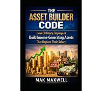 THE ASSET BUILDER CODE: How Ordinary Employees Build Income-Generating Assets That Replace Their Salary